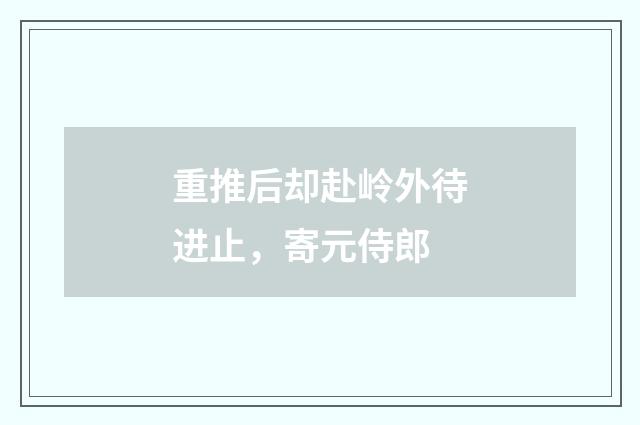 重推后却赴岭外待进止，寄元侍郎