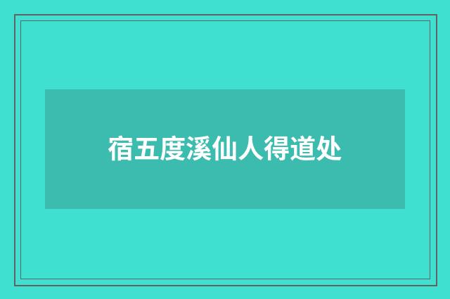 宿五度溪仙人得道处
