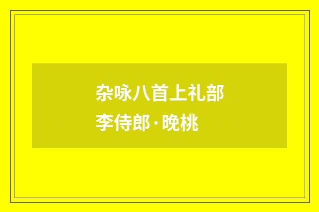 杂咏八首上礼部李侍郎·晚桃