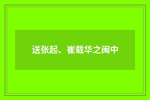 送张起、崔载华之闽中