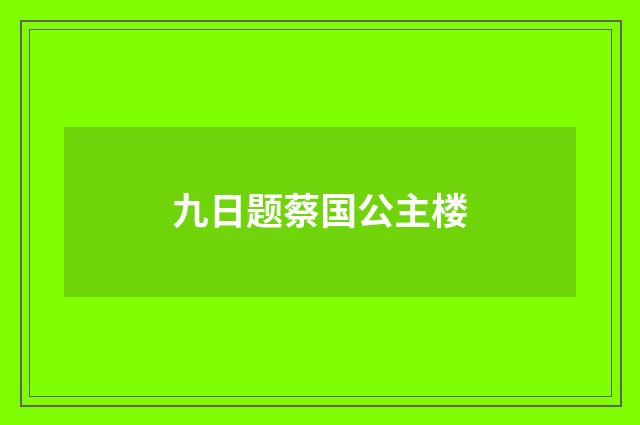 九日题蔡国公主楼