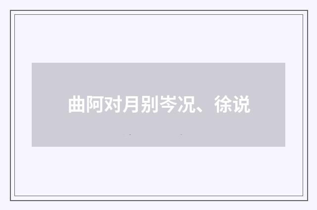 曲阿对月别岑况、徐说