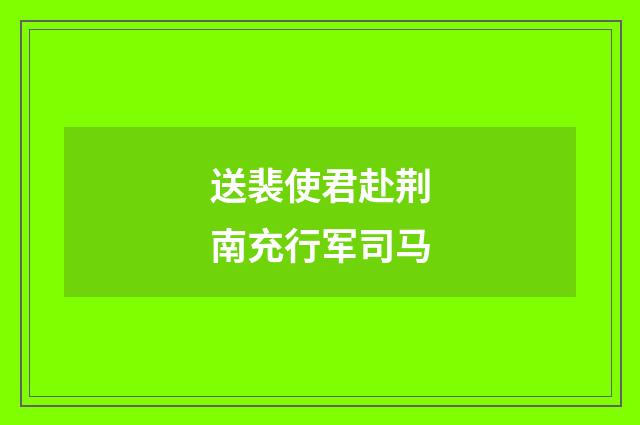 送裴使君赴荆南充行军司马