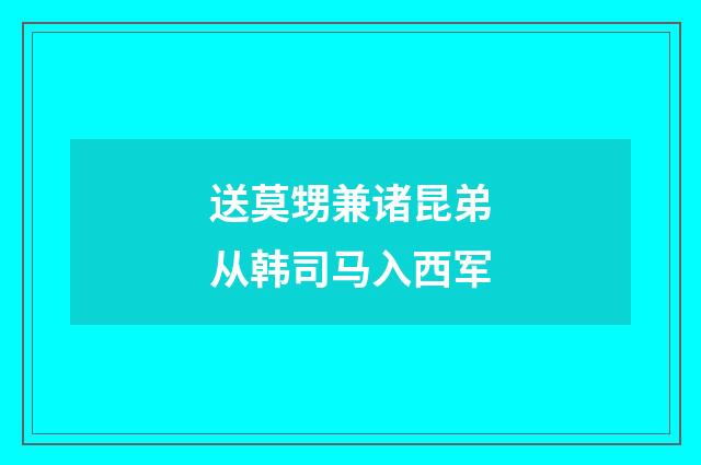 送莫甥兼诸昆弟从韩司马入西军
