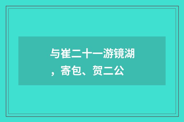 与崔二十一游镜湖，寄包、贺二公