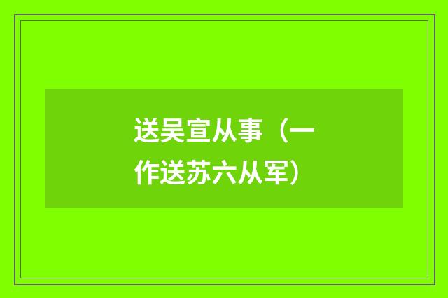 送吴宣从事（一作送苏六从军）
