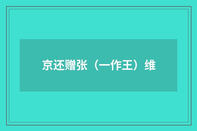 京还赠张（一作王）维