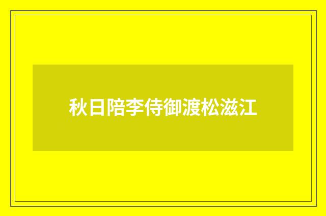 秋日陪李侍御渡松滋江