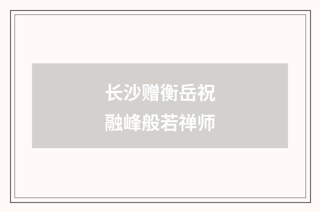长沙赠衡岳祝融峰般若禅师