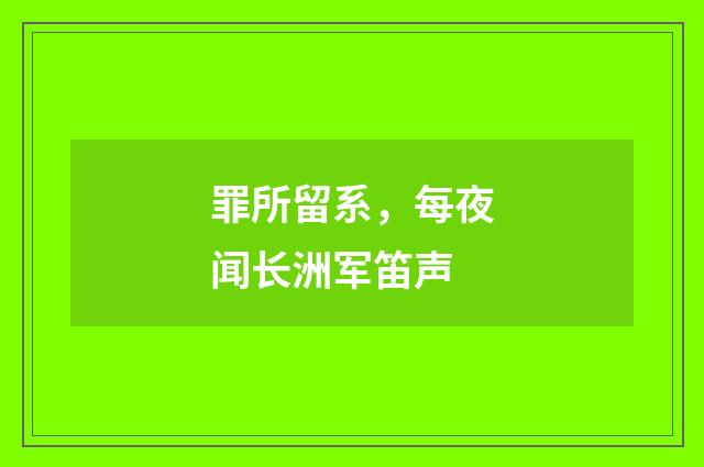 罪所留系，每夜闻长洲军笛声