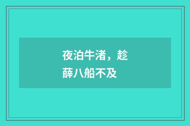 夜泊牛渚，趁薛八船不及