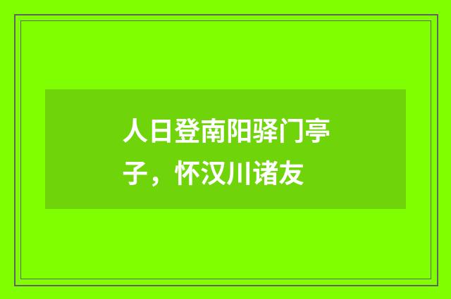 人日登南阳驿门亭子，怀汉川诸友