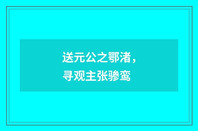 送元公之鄂渚，寻观主张骖鸾