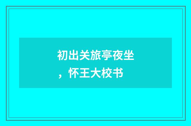 初出关旅亭夜坐，怀王大校书