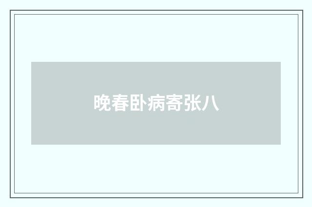 晚春卧病寄张八