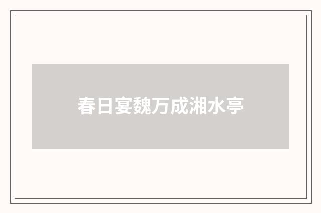 春日宴魏万成湘水亭