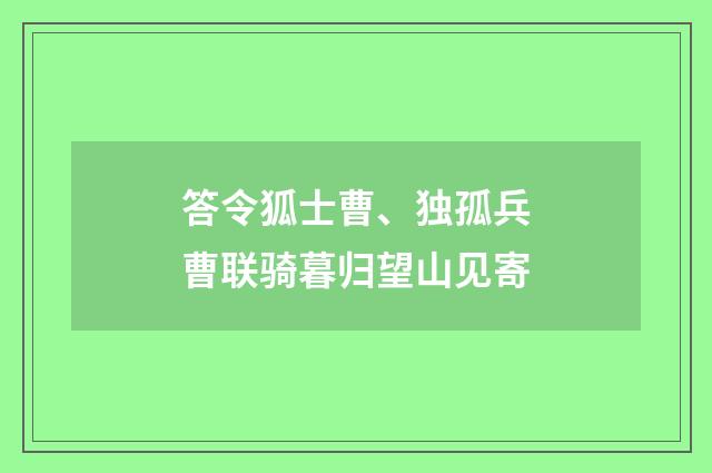 答令狐士曹、独孤兵曹联骑暮归望山见寄
