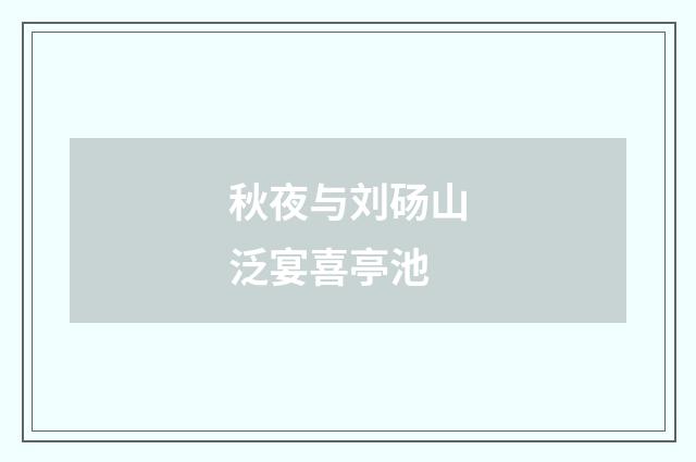 秋夜与刘砀山泛宴喜亭池