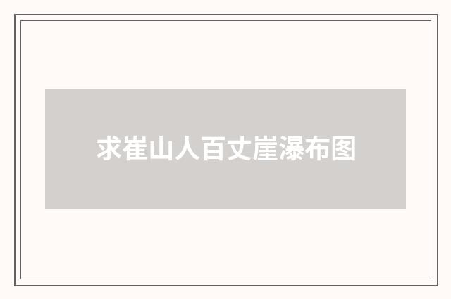 求崔山人百丈崖瀑布图