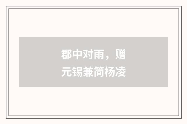 郡中对雨，赠元锡兼简杨凌