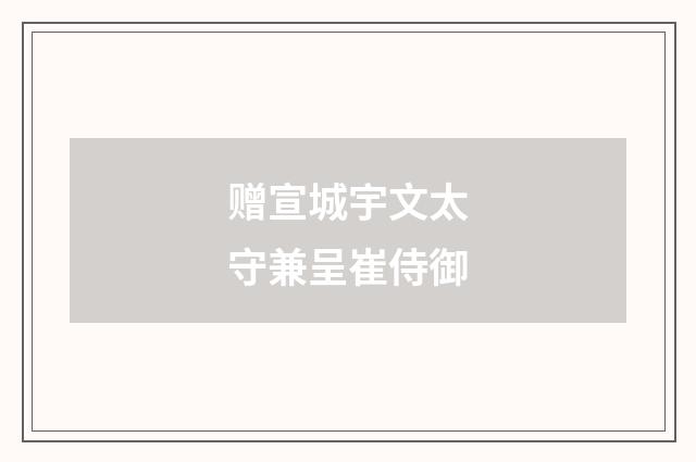 赠宣城宇文太守兼呈崔侍御