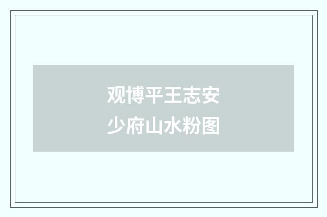 观博平王志安少府山水粉图