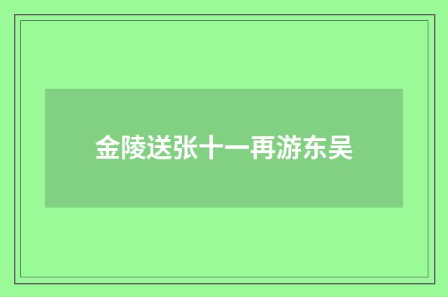 金陵送张十一再游东吴