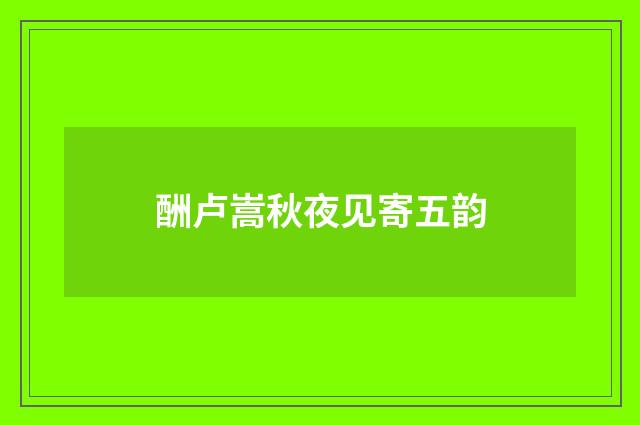 酬卢嵩秋夜见寄五韵
