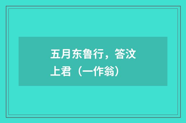 五月东鲁行，答汶上君（一作翁）