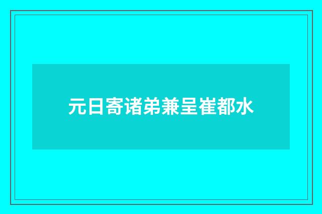 元日寄诸弟兼呈崔都水