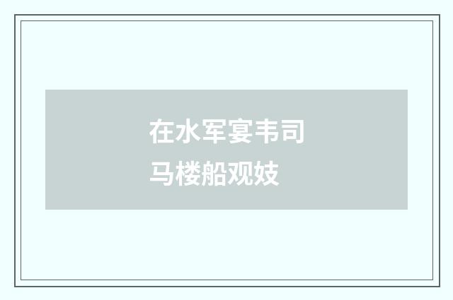 在水军宴韦司马楼船观妓