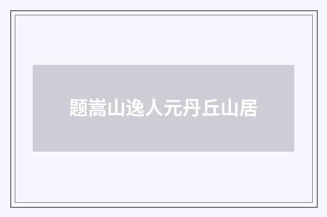 题嵩山逸人元丹丘山居
