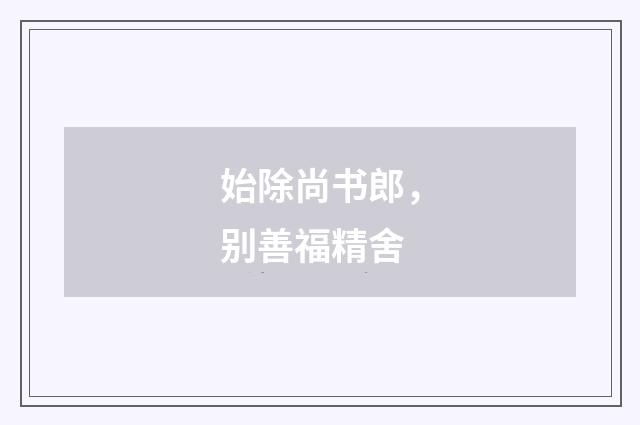 始除尚书郎，别善福精舍