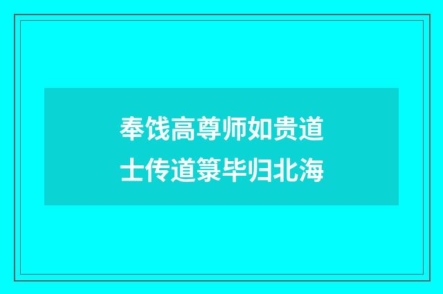 奉饯高尊师如贵道士传道箓毕归北海