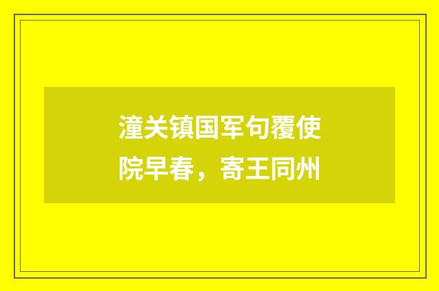 潼关镇国军句覆使院早春，寄王同州