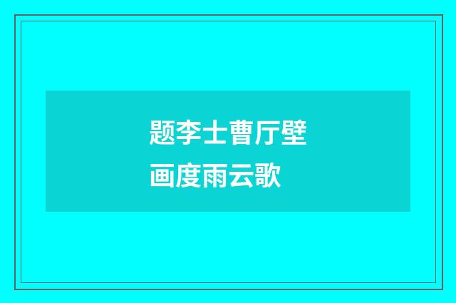 题李士曹厅壁画度雨云歌