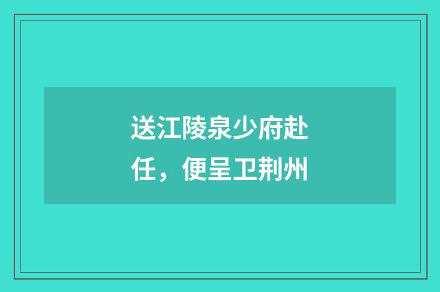 送江陵泉少府赴任，便呈卫荆州