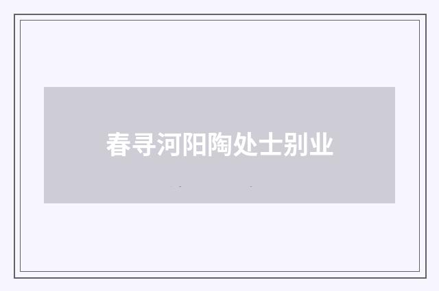 春寻河阳陶处士别业