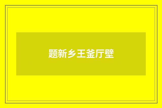 题新乡王釜厅壁