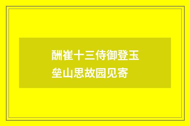酬崔十三侍御登玉垒山思故园见寄