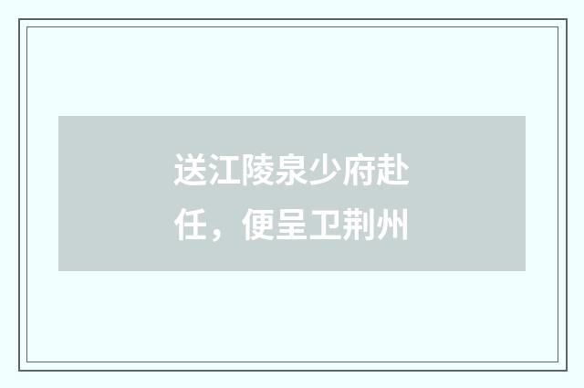 送江陵泉少府赴任，便呈卫荆州
