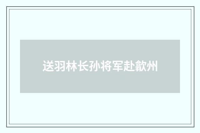 送羽林长孙将军赴歙州