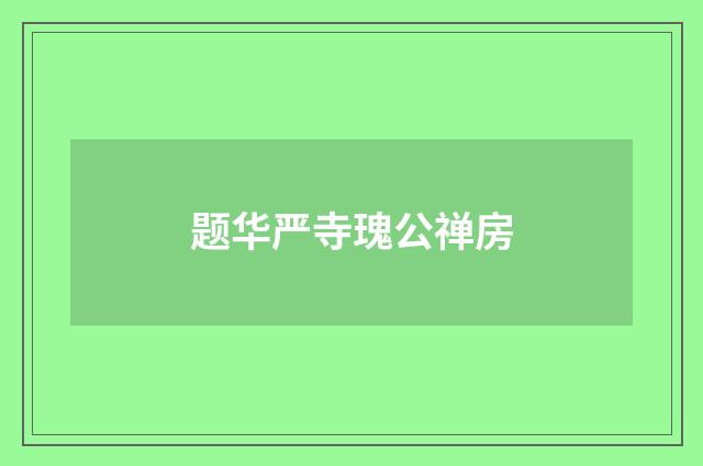 题华严寺瑰公禅房