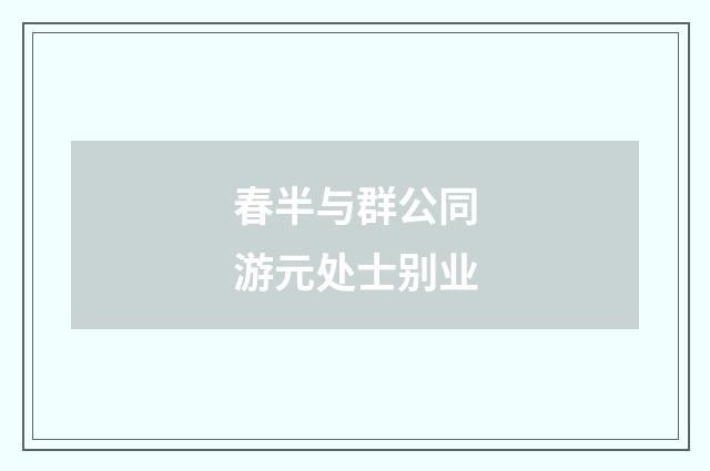 春半与群公同游元处士别业