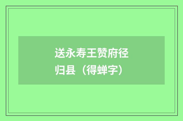 送永寿王赞府径归县（得蝉字）
