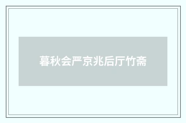 暮秋会严京兆后厅竹斋