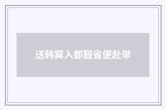 送韩巽入都觐省便赴举