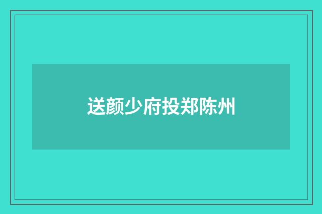 送颜少府投郑陈州