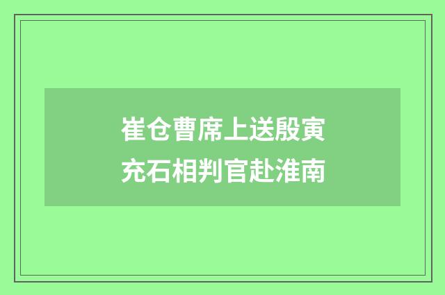 崔仓曹席上送殷寅充石相判官赴淮南
