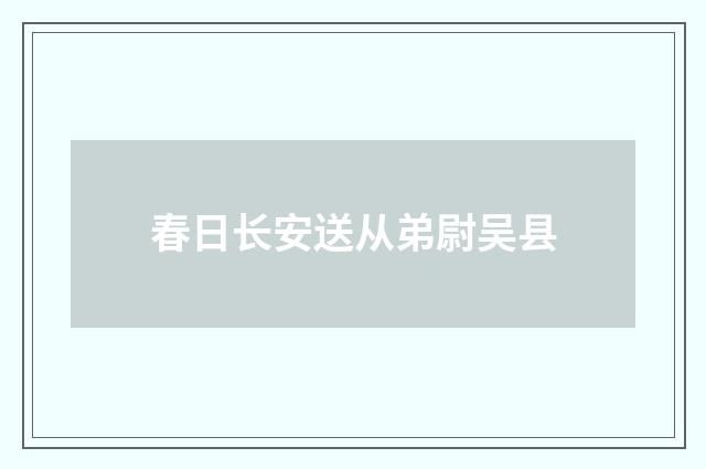 春日长安送从弟尉吴县